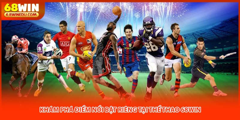 Khám Phá Điểm Nổi Bật Riêng Tại Thể Thao 68WIN