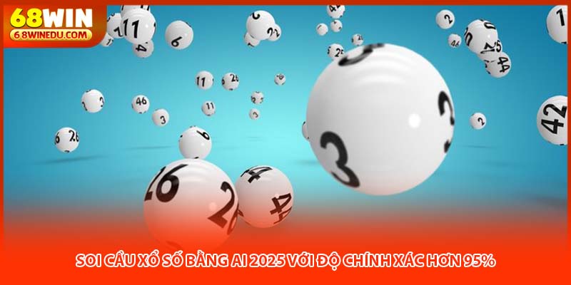 Soi Cầu Xổ Số Bằng AI 2025 Với Độ Chính Xác Hơn 95%