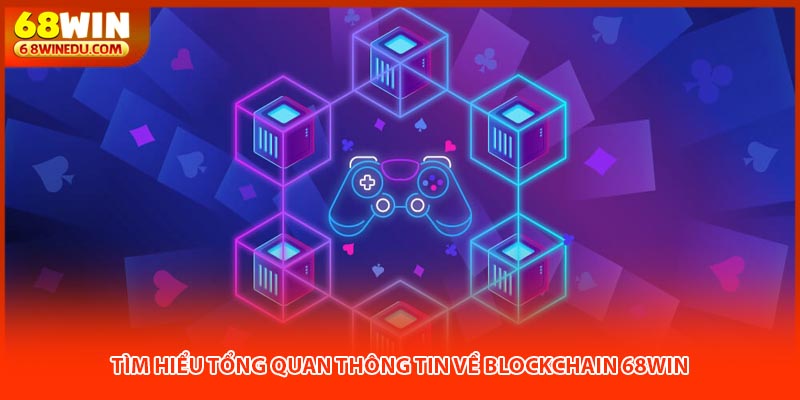 Tìm hiểu tổng quan thông tin về blockchain 68WIN